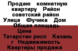 Продаю 1-комнатную квартиру › Район ­ советский район › Улица ­ Фучика › Дом ­ 121 › Общая площадь ­ 34 › Цена ­ 2 650 000 - Татарстан респ., Казань г. Недвижимость » Квартиры продажа   